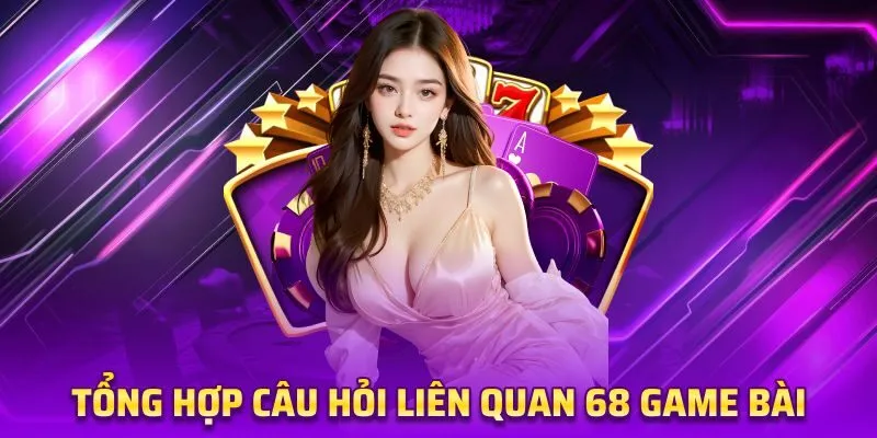68 Game Bài - Điểm Đến Giải Trí Trực Tuyến Uy Tín Và Đẳng Cấp 24 Các câu hỏi thường gặp thành viên mới nên quan tâm