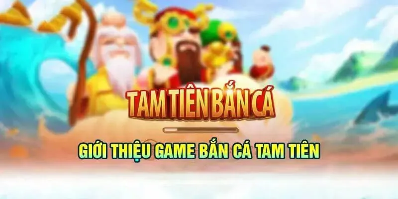 Bắn Cá Đổi Thưởng 4 Tam Tiên là thể loại giúp khách hàng làm giàu nhanh chóng