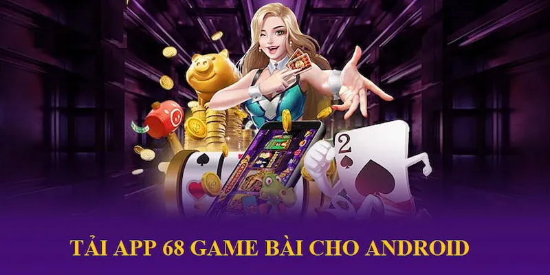 Tải App 68 Game Bài Mang Thế Giới Giải Trí Về Điện Thoại 3 Quy trình thực hiện download trên Android nhanh chóng