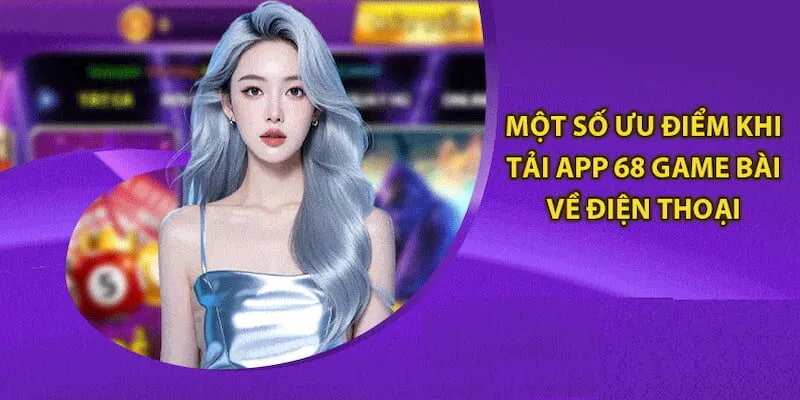 Tải App 68 Game Bài Mang Thế Giới Giải Trí Về Điện Thoại 4 Tải app 68 game bài mang lại lợi ích tối ưu cho người dùng