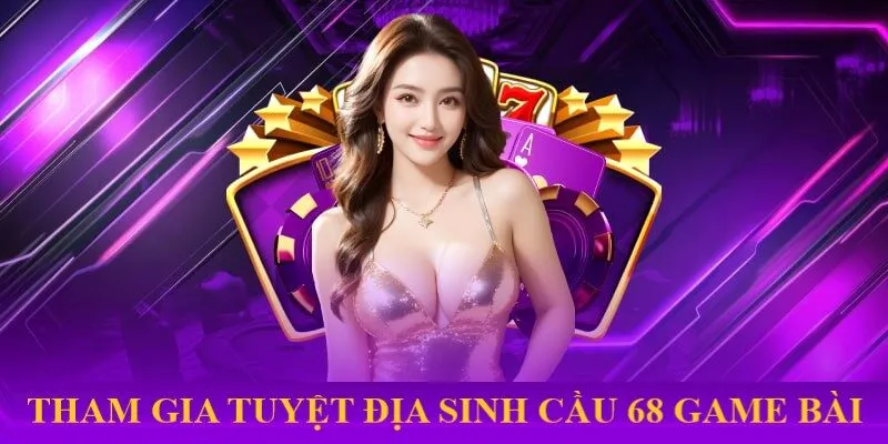Tuyệt Địa Sinh Cầu 68 Game Bài - Trò Chơi Đầy Thử Thách 5 Nhanh tay đăng ký và tham gia đổi thưởng tại cổng game 68GameBai