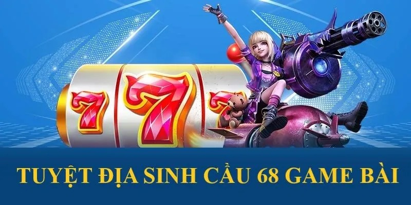 Tuyệt Địa Sinh Cầu 68 Game Bài - Trò Chơi Đầy Thử Thách